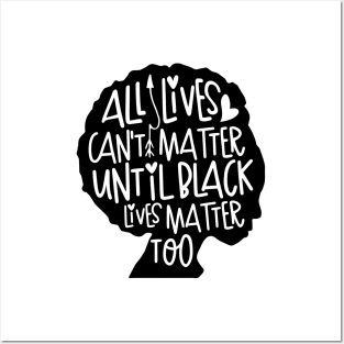 All Lives Can't Matter Until Black Lives Matter Too Posters and Art